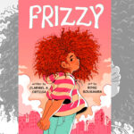 Frizzy by Claribel Ortega and Rose Bousamra Review – A Journey of Self-acceptance